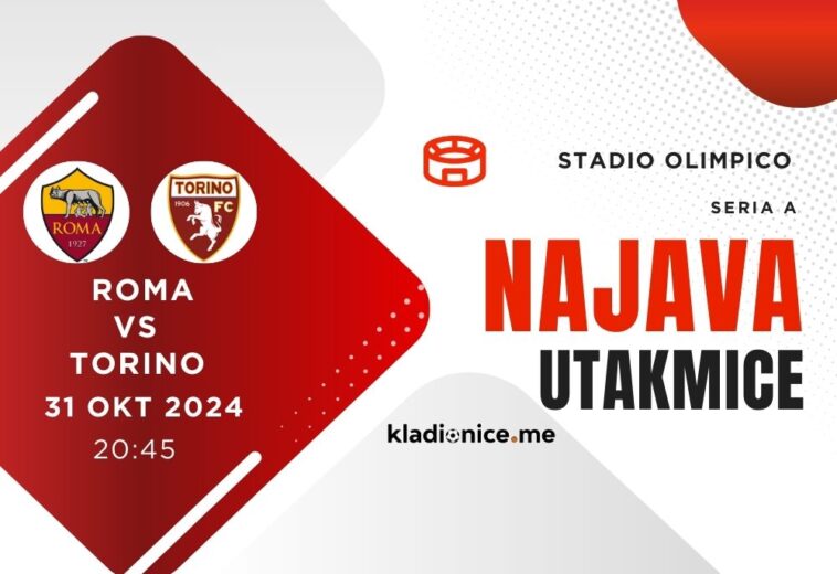Roma vs Torino : Najava Utakmice (31.10.2024, 20:45h)