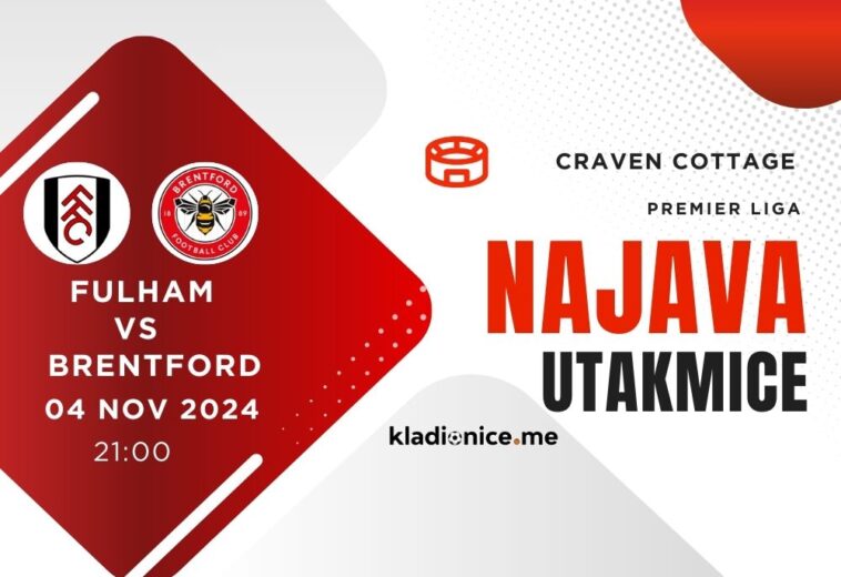 Fulham – Brentford : Najava Utakmice (04.11.2024, 21:00h)