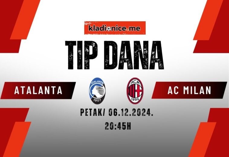 Atalanta – AC Milan : Tip dana (06.12.2024, 20:45h)