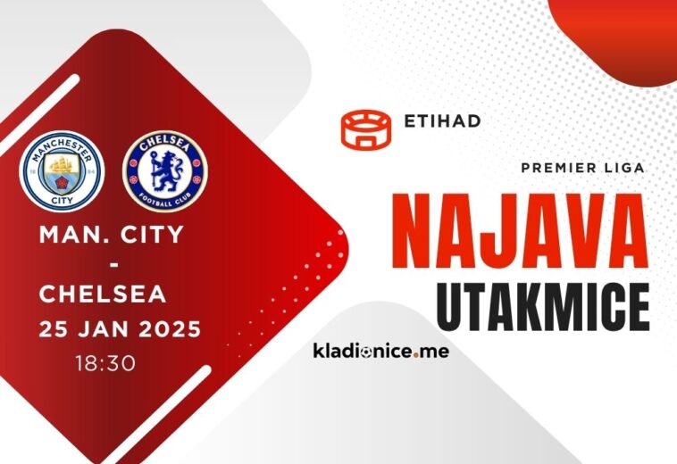 Mancester City – Chelsea: Najava Utakmice (25.01.2025, 18:30h)