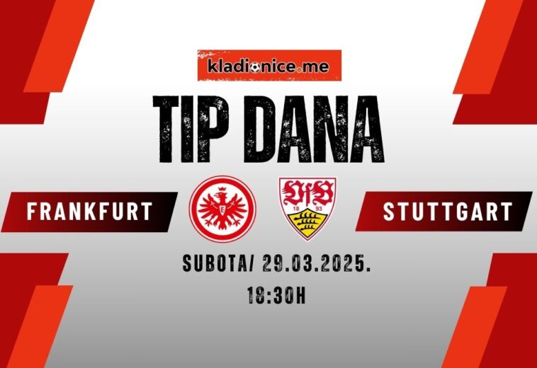 TIP DANA: Eintracht Frankfurt – VfB Stuttgart (29.03.2025. 18:30)