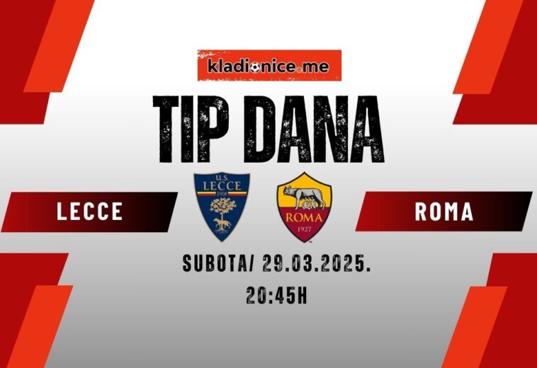 TIP DANA: Lecce vs AS Roma  (29.03.2025. 20:45)