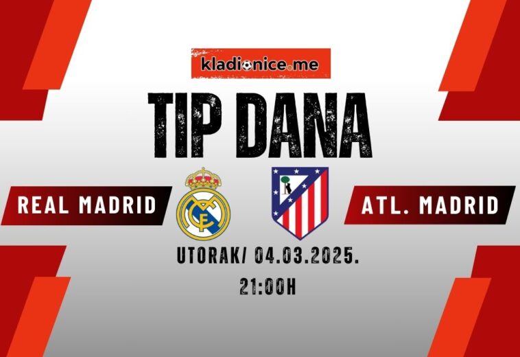 TIP DANA: Real Madrid – Atlético Madrid  (04.03.2025. 21:00)