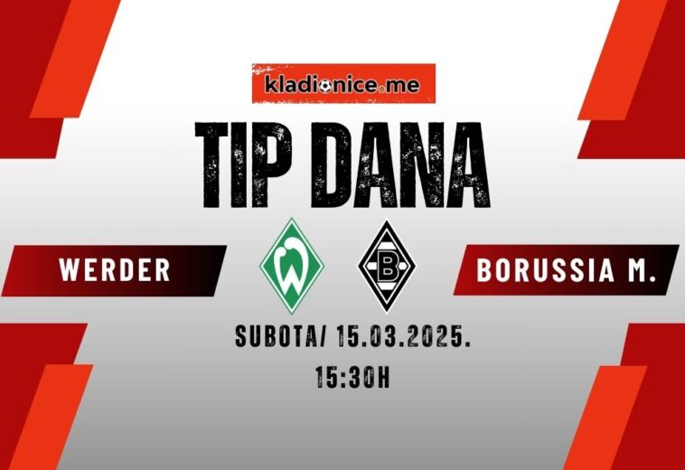 TIP DANA: Werder Bremen – Borussia Mönchengladbach (15.03.2025. 15:30)