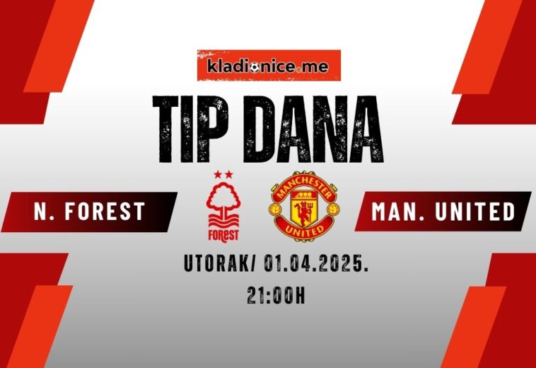 TIP DANA: Nottingham Forest – Manchester United (01.04.2025. 20:45)
