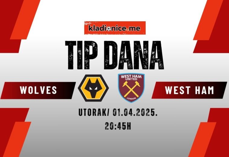 TIP DANA: Wolverhampton Wanderers – West Ham United (01.04.2025. 20:45)